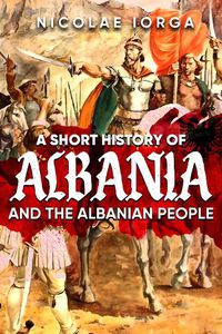 Cover image for A Short History of Albania and the Albanian People