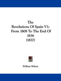 Cover image for The Revolutions of Spain V1: From 1808 to the End of 1836 (1837)