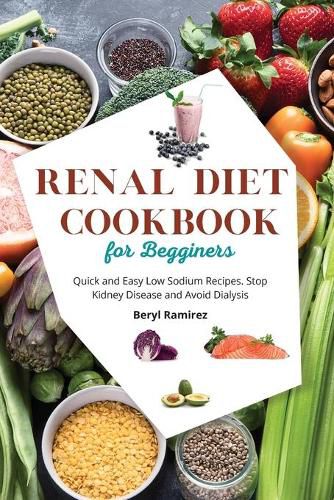 Cover image for Renal Diet Cookbook for Beginners: Quick and Easy Low Sodium Recipes. Stop Kidney Disease and Avoid Dialysis