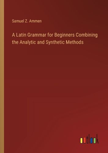 Cover image for A Latin Grammar for Beginners Combining the Analytic and Synthetic Methods