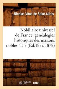 Cover image for Nobiliaire Universel de France. Genealogies Historiques Des Maisons Nobles. T. 7 (Ed.1872-1878)