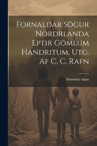 Cover image for Fornaldar Soegur Nordrlanda Eptir Goemlum Handritum, Utg. Af C. C. Rafn