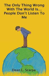 Cover image for The Only Thing Wrong With The World Is... People Don't Listen To Me