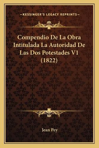 Cover image for Compendio de La Obra Intitulada La Autoridad de Las DOS Potestades V1 (1822)