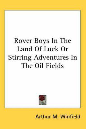 Cover image for Rover Boys in the Land of Luck or Stirring Adventures in the Oil Fields