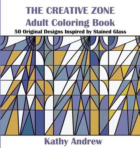 Cover image for The Creative Zone: An Adult Coloring Book Inspired by Stained Glass