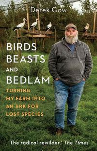 Cover image for Birds, Beasts and Bedlam: Turning My Farm into an Ark for Lost Species