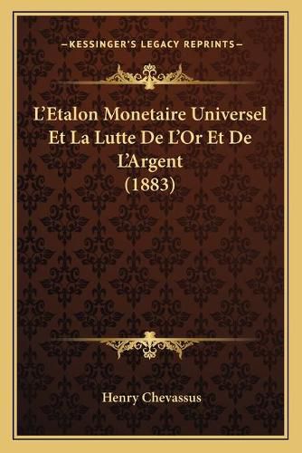 Cover image for L'Etalon Monetaire Universel Et La Lutte de L'Or Et de L'Argent (1883)