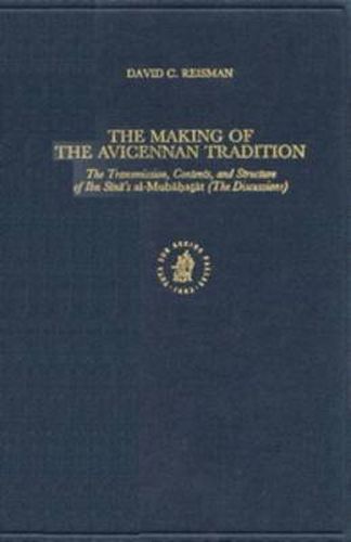 The Making of the Avicennan Tradition: The Transmission, Contents, and Structure of Ibn Sina's al-Mubah at at (The Discussions)