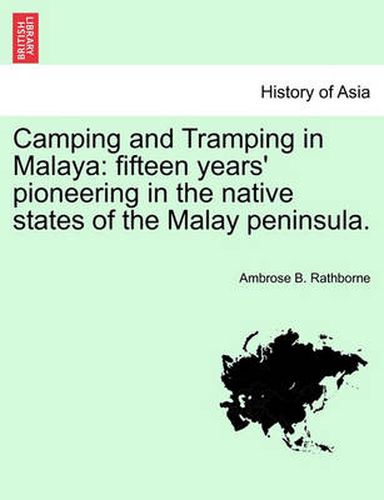 Cover image for Camping and Tramping in Malaya: Fifteen Years' Pioneering in the Native States of the Malay Peninsula.