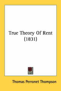 Cover image for True Theory of Rent (1831)