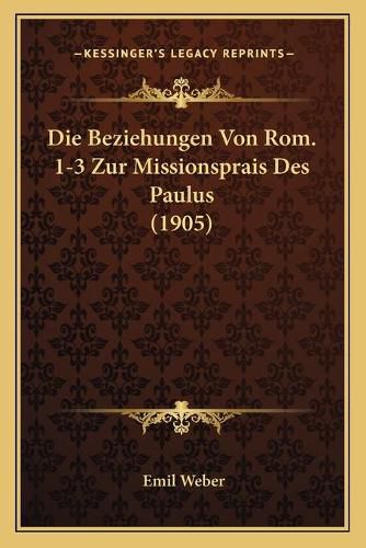 Cover image for Die Beziehungen Von ROM. 1-3 Zur Missionsprais Des Paulus (1905)