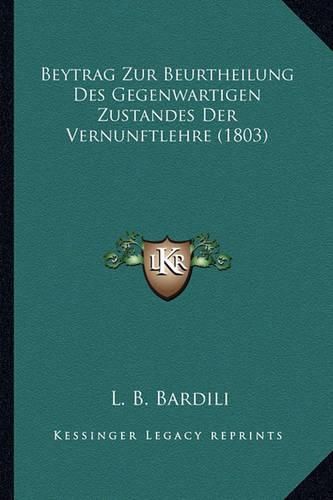 Cover image for Beytrag Zur Beurtheilung Des Gegenwartigen Zustandes Der Vernunftlehre (1803)