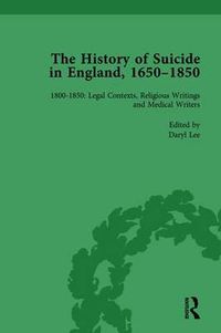 Cover image for The History of Suicide in England, 1650-1850: Volume 7 1800-1850: Legal Contexts, Religious Writings and Medical Writers