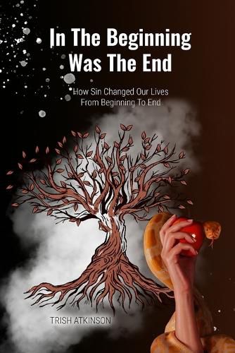 Cover image for In The Begining Was The End: How Sin Changed Our Lives From Begining To End