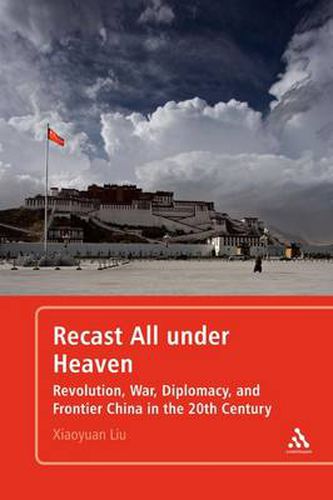 Cover image for Recast All under Heaven: Revolution, War, Diplomacy, and Frontier China in the 20th Century