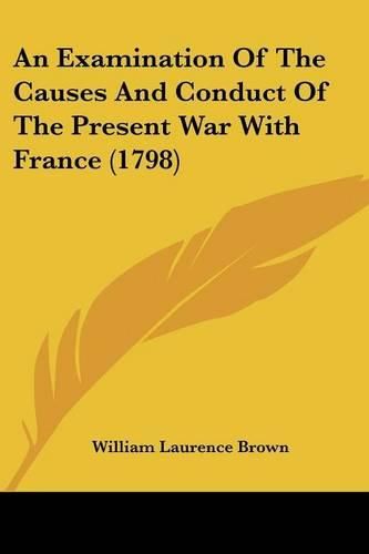 Cover image for An Examination of the Causes and Conduct of the Present War with France (1798)