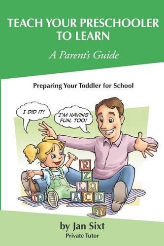 Cover image for Teach Your Preschooler to Learn, A Parent's Guide: Preparing Your Toddler for School