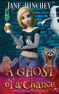 Cover image for A Ghost Of A Chance: A Paranormal Ghost Detective Cozy Mystery #4