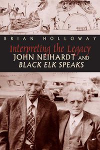 Cover image for Interpreting the Legacy: John Neihardt and Black Elk Speaks