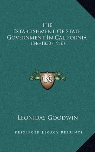 Cover image for The Establishment of State Government in California: 1846-1850 (1916)