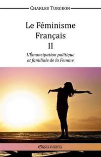 Cover image for Le Feminisme Francais II: L'Emancipation Politique et Familiale de la Femme