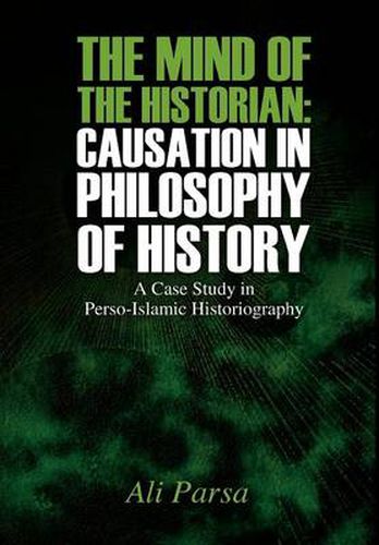 Cover image for The Mind of the Historian: Causation in Philosophy of History: A Case Study in Perso-Islamic Historiography