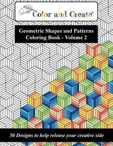 Cover image for Color and Create - Geometric Shapes and Patterns Coloring Book, Vol.2: 50 Designs to help release your creative side