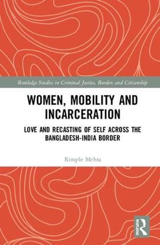 Cover image for Women, Mobility and Incarceration: Love and Recasting of Self across the Bangladesh-India Border