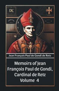 Cover image for Memoirs of Jean Francois Paul de Gondi, Cardinal de Retz Volume 4