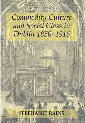 Cover image for Commodity Culture and Social Class in Dublin 1850-1916