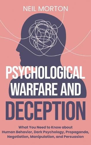 Cover image for Psychological Warfare and Deception: What You Need to Know about Human Behavior, Dark Psychology, Propaganda, Negotiation, Manipulation, and Persuasion