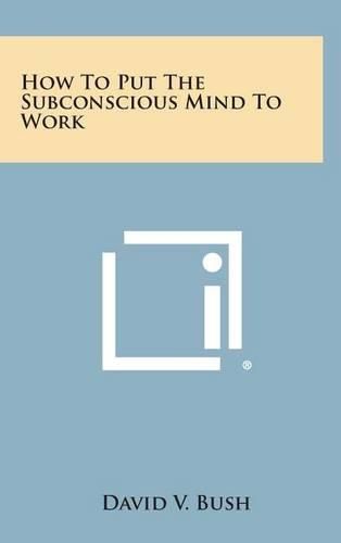 Cover image for How to Put the Subconscious Mind to Work