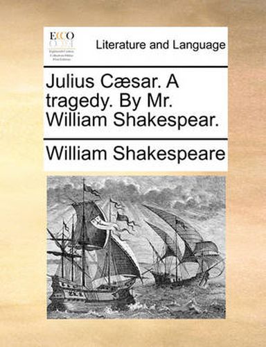 Cover image for Julius Caesar. a Tragedy. by Mr. William Shakespear.