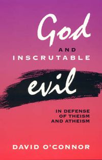 Cover image for God and Inscrutable Evil: In Defense of Theism and Atheism