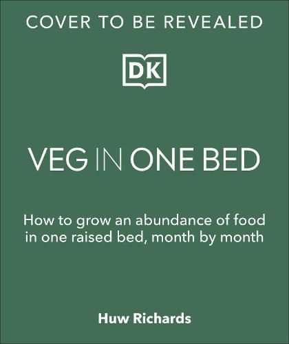 Veg in One Bed: How to Grow an Abundance of Food in One Raised Bed, Month by Month