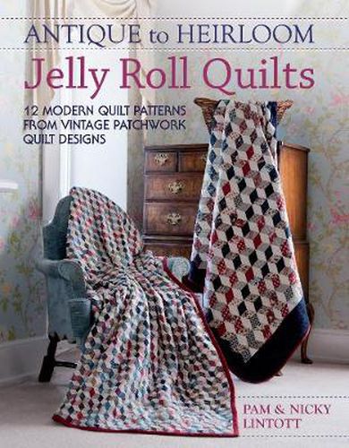 Cover image for Antique to Heirloom Jelly Roll Quilts: 12 Modern Quilt Patterns from Vintage Patchwork Quilt Designs