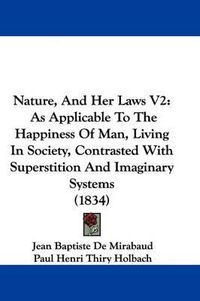 Cover image for Nature, And Her Laws V2: As Applicable To The Happiness Of Man, Living In Society, Contrasted With Superstition And Imaginary Systems (1834)