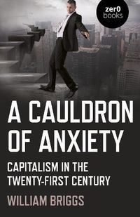 Cover image for Cauldron of Anxiety, A - Capitalism in the twenty-first century