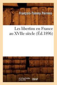 Cover image for Les Libertins En France Au Xviie Siecle (Ed.1896)