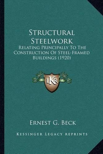 Structural Steelwork: Relating Principally to the Construction of Steel-Framed Buildings (1920)