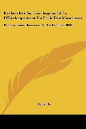 Cover image for Recherches Sur Larchegone Et Le D'Eveloppement Du Fruit Des Muscinees: Propositions Donnees Par La Faculte (1884)