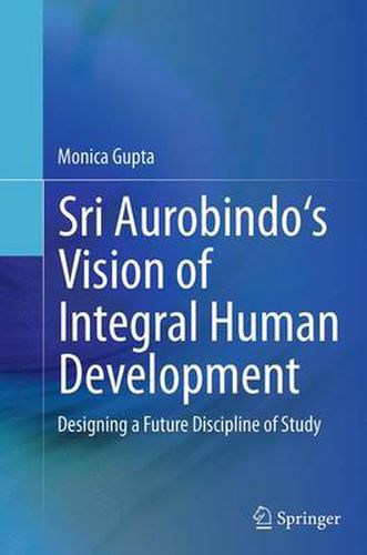 Cover image for Sri Aurobindo's Vision of Integral Human Development: Designing a Future Discipline of Study