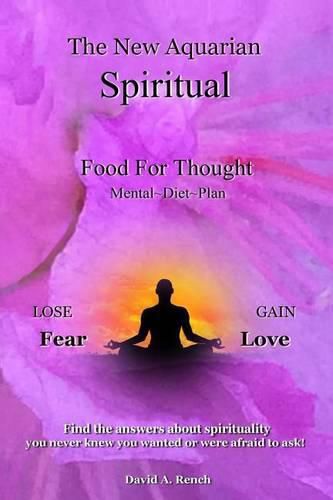 The New Aquarian Spiritual Food For Thought Diet: Lose Fear, Gain Love. Find the answers about spirituality you never knew you wanted to or were afraid to ask!