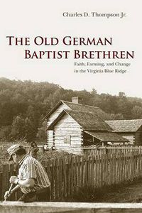 Cover image for The Old German Baptist Brethren: Faith, Farming and Change in the Virginia Blue Ridge