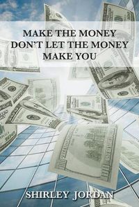 Cover image for Make the Money Don't Let the Money Make You