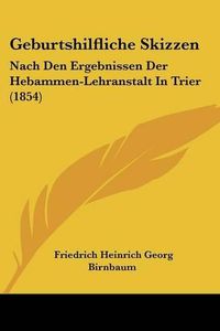 Cover image for Geburtshilfliche Skizzen: Nach Den Ergebnissen Der Hebammen-Lehranstalt in Trier (1854)