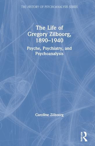 Cover image for The Life of Gregory Zilboorg, 1890-1940: Psyche, Psychiatry, and Psychoanalysis