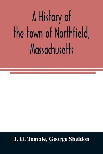 Cover image for A history of the town of Northfield, Massachusetts: for 150 years, with an account of the prior occupation of the territory by the Squakheags: and with family genealogies