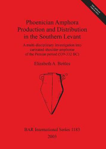 Cover image for Phoenician Amphora Production and Distribution in the Southern Coastal Levant: A multi-disciplinary investigation into carinated-shoulder amphorae of the Persian period (539-332 BC)